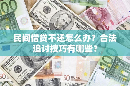 北京民间借贷不还怎么办？合法追讨技巧有哪些？