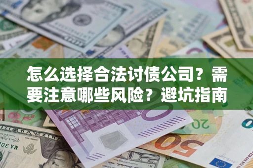 北京怎么选择合法讨债公司？需要注意哪些风险？避坑指南来了！