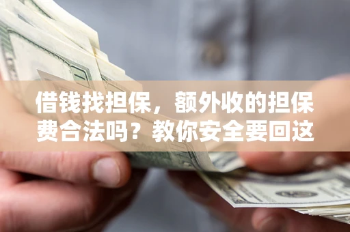 北京借钱找担保，额外收的担保费合法吗？教你安全要回这笔钱
