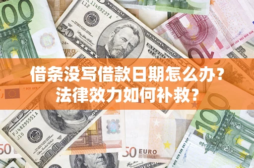 北京借条没写借款日期怎么办?法律效力如何补救? 北京借条没写借款日期怎么办?法律效力如何补救?