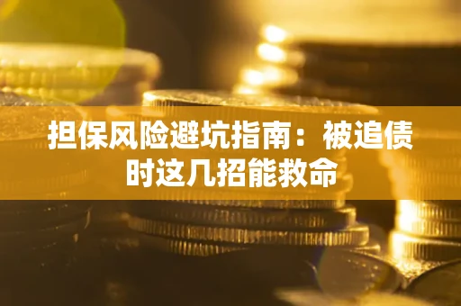 北京担保风险避坑指南：被追债时这几招能救命