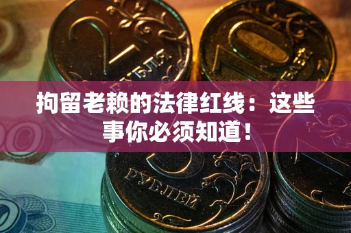 北京拘留老赖的法律红线：这些事你必须知道！