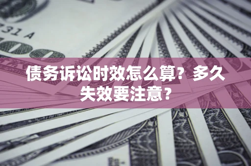 北京债务诉讼时效怎么算？多久失效要注意？