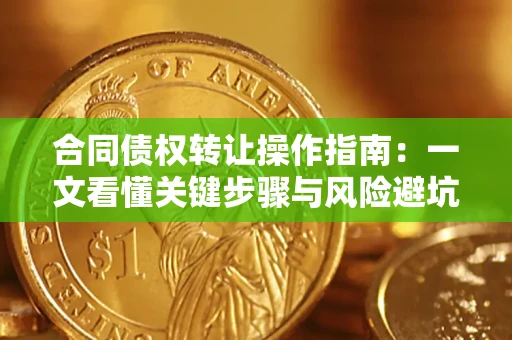 北京合同债权转让操作指南：一文看懂关键步骤与风险避坑
