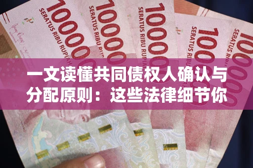 北京一文读懂共同债权人确认与分配原则：这些法律细节你可能不知道