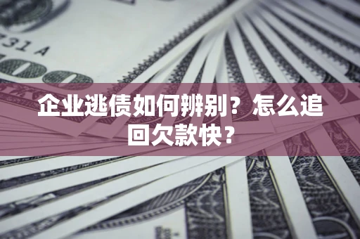 北京企业逃债如何辨别？怎么追回欠款快？