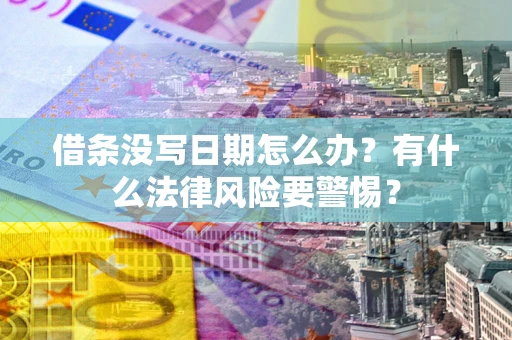 北京借条没写日期怎么办？有什么法律风险要警惕？