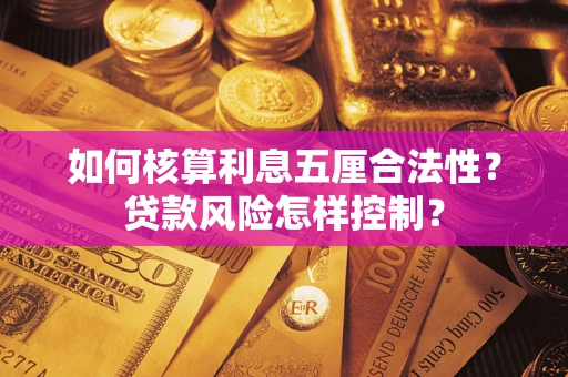 北京如何核算利息五厘合法性？贷款风险怎样控制？