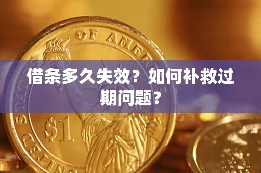 北京借条多久失效？如何补救过期问题？