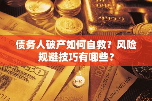 北京债务人破产如何自救？风险规避技巧有哪些？
