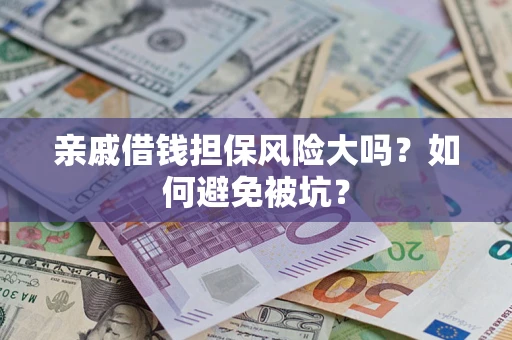 北京亲戚借钱担保风险大吗？如何避免被坑？