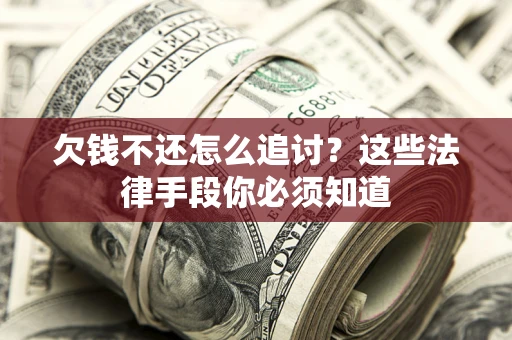 北京欠钱不还怎么追讨？这些法律手段你必须知道